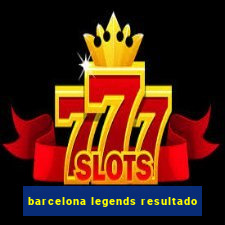 barcelona legends resultado